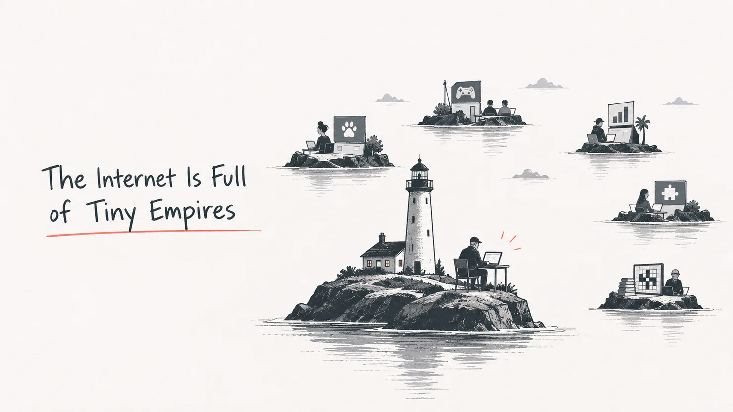 A pen-and-ink seascape of small rocky islands, each holding one person at a laptop beside an oversized screen showing what they run: a paw print, a games controller, a chart, a jigsaw piece, a crossword. The largest island holds a lighthouse and its keeper at a desk. Hand-lettered words read: The Internet Is Full of Tiny Empires.