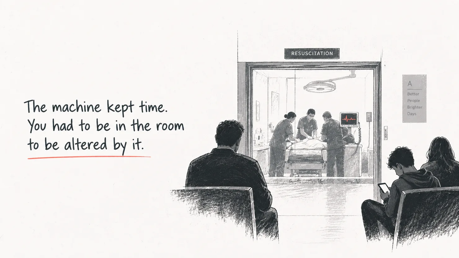 A hospital waiting area drawn in pencil. Through an open doorway marked Resuscitation, a team works over a patient beside a heart monitor. In the foreground one man watches; two others sit turned away, absorbed in a phone. Hand-lettered words read: The machine kept time. You had to be in the room to be altered by it.